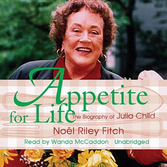 Pre-Owned Appetite for Life: The Biography of Julia Child (Audiobook) by Noel Riley Fitch, Wanda McCaddon