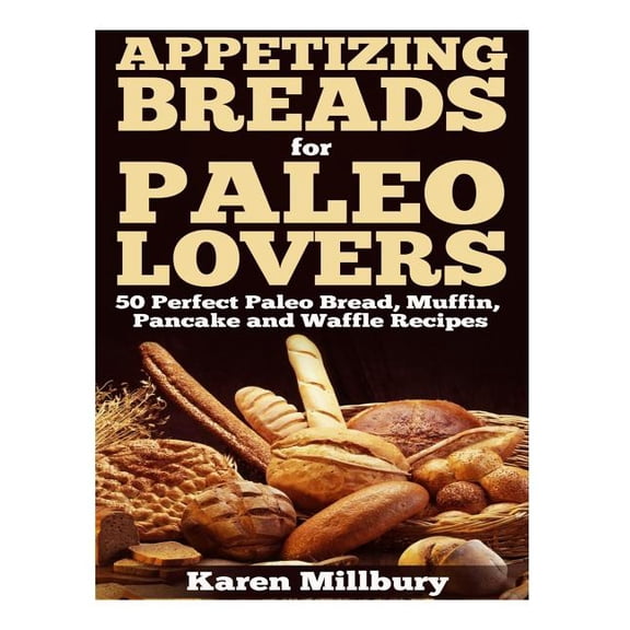 Appetizing Breads for Paleo Lovers: 50 Perfect Paleo Bread, Muffin, Pancake and Waffle Recipes (Paperback)