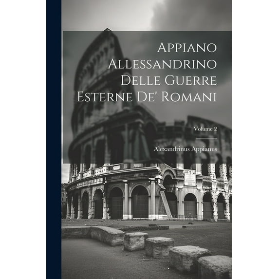 Appiano Allessandrino Delle Guerre Esterne De' Romani; Volume 2 (Paperback)