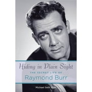 Applause Books Hiding in Plain Sight: The Secret Life of Raymond Burr, (Paperback)