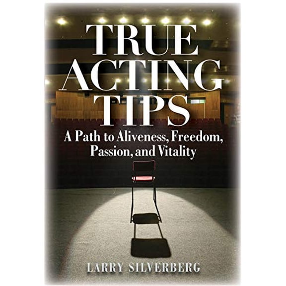 Pre-Owned True Acting Tips: A Path to Aliveness, Freedom, Passion and Vitality (Paperback) 1458413764 9781458413765