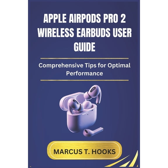 Apple Airpods Pro 2 Wireless Earbuds User Guide: Comprehensive Tips for Optimal Performance, (Paperback)
