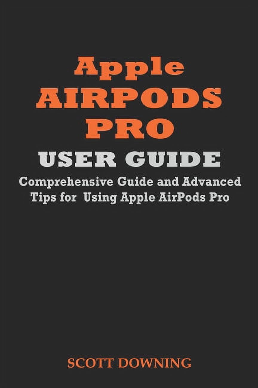 Apple Airpods Pro User Guide: Comprehensive Guide and Advanced