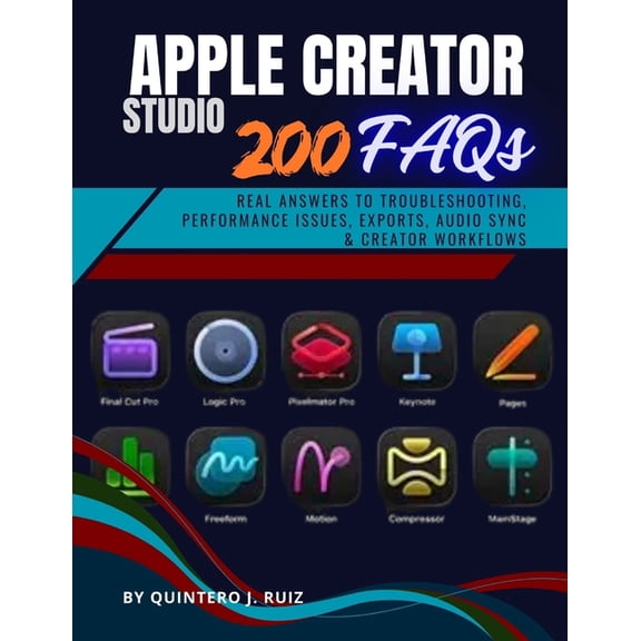 Apple Creator Studio: 200 FAQs: Real Answers to Troubleshooting, Performance Issues, Exports, Audio Sync & Creator Workf, (Paperback)