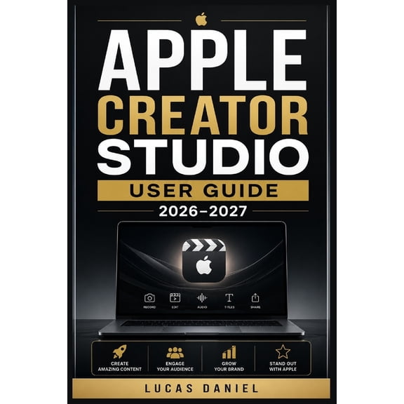Apple Creator Studio User Guide 2026-2027: The Complete Beginner-to-Pro Reference for Video Editing, Photo Design, Audio, (Paperback)