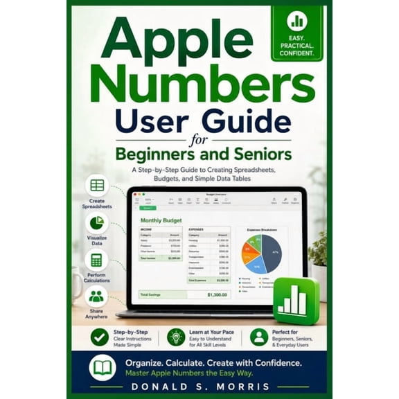 Apple Numbers User Guide for Beginners and Seniors: A Step-by-Step Guide to Creating Spreadsheets, Budgets, and Simple D, (Paperback)