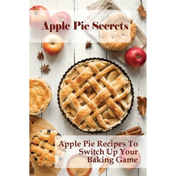 Apple Pie Secrets: Apple Pie Recipes To Switch Up Your Baking Game: Unique Apple Pie Recipe