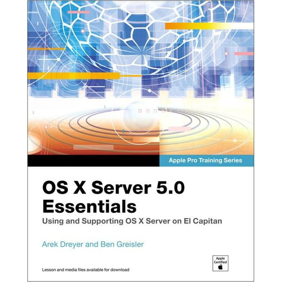 Apple Pro Training OS X Server 5.0 Essentials: Using and Supporting OS X Server on El Capitan, (Paperback)