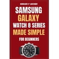 thumbnail image 1 of Apple and Samsung Simplified Samsung Galaxy Watch 8 Series Made Simple for Beginners: Step-by-step guide to unboxing and setting up your ultimate sma, (Paperback), 1 of 1