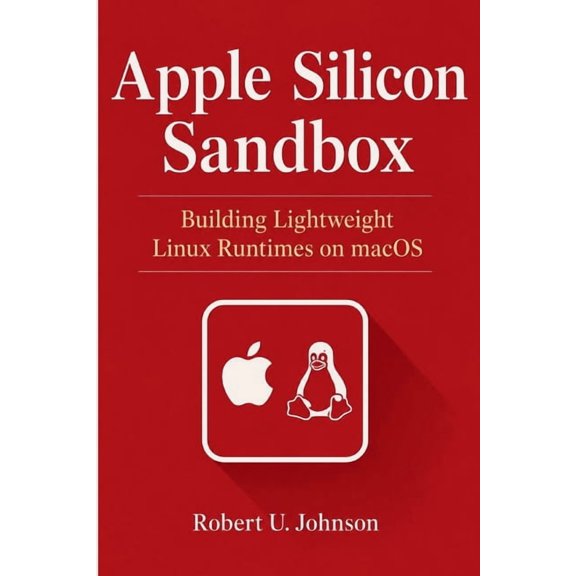 Apple Silicon Sandbox: Building Lightweight Linux Runtimes on macOS, (Paperback)