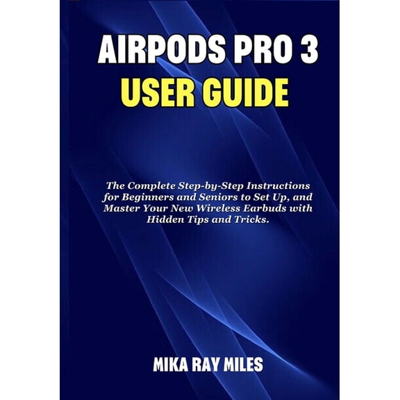 Apple Spark Guides Air Pod Pro 3 User Guide: The Complete Step by Step Instructions for Beginners and Seniors to Set Up, and Master Your Ne, (Paperback)