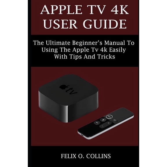 Apple TV 4k User Guide: The Ultimate Beginner's Manual to Using the Latest Apple TV 4k Easily with Tips and Tricks, (Paperback)