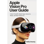 Apple Vision Pro User Guide Unlock VisionOS, Spatial Apps, Immersive Media, and Daily Productivity, Paperback