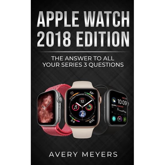 Apple Watch 2018 Edition: The Answer to All Your Series 3 Questions (Paperback)