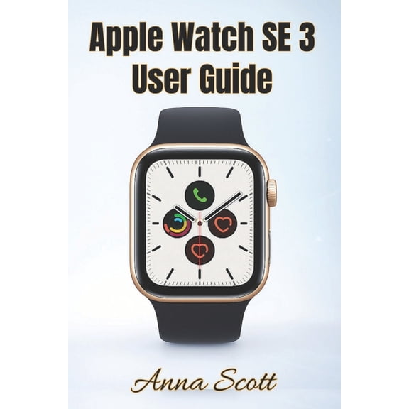 Apple Watch SE 3 User Guide: Easy Step-by-Step Manual for Beginners and Seniors with Tips, Tricks, Troubleshooting and H, (Paperback)