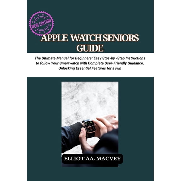 Apple Watch Senior Guide: The Ultimate Manual for Beginners: Easy Step-by-Step Instructions to Master Your Smartwatch wi, (Paperback)