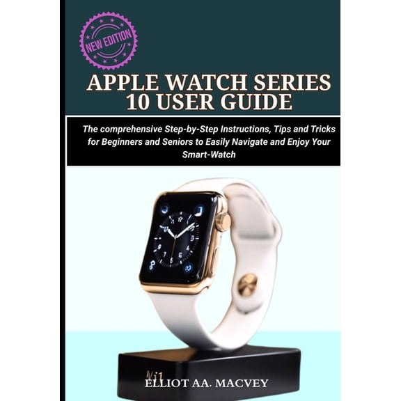 Apple Watch Series 10 User Guide: The comprehensive Step-by-Step Instructions, Tips and Tricks for Beginners and Seniors, (Paperback)