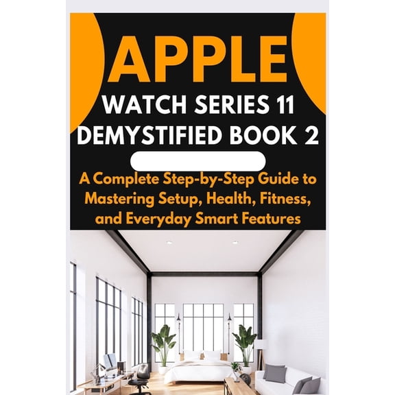 Apple Watch Series 11 Demystified Book 2: A Complete Step-by-Step Guide to Mastering Setup, Health, Fitness, and Everyda, (Paperback)