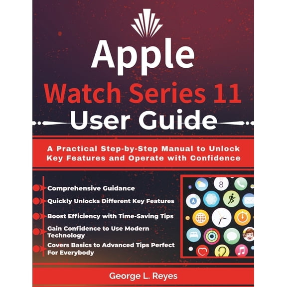 Apple Watch Series 11 User Guide: A Practical Step-by-Step Manual to Unlock Key Features and Operate with Confidence, (Paperback)