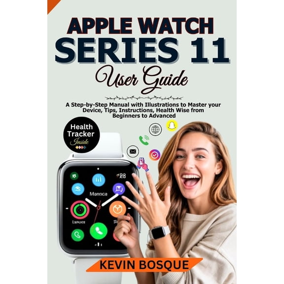 Apple Watch Series 11 User Guide: A Step-by-Step Manuel with Illustrations to Master your Device, Tips, Instructions, He, (Paperback)