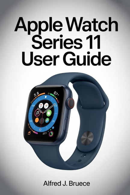 Apple Watch Series 11 User Guide: Step Into the Future of Wearable ...