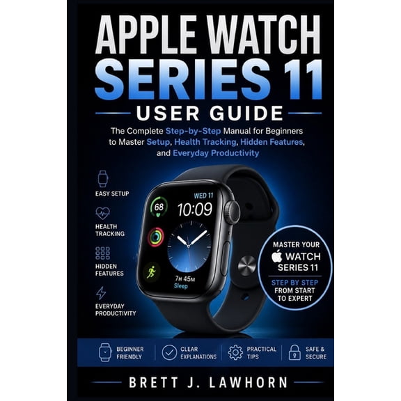 Apple Watch Series 11 User Guide: The Complete Step-by-Step Manual for Beginners to Master Setup, Health Tracking, Hidde, (Paperback)
