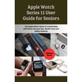 thumbnail image 1 of Apple Watch Series 11 User Guide for Seniors: Use Apple Watch Series 11 Comfortably with Senior Focused Tips, Health Too, (Paperback), 1 of 1