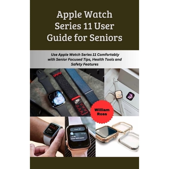 Apple Watch Series 11 User Guide for Seniors: Use Apple Watch Series 11 Comfortably with Senior Focused Tips, Health Too, (Paperback)