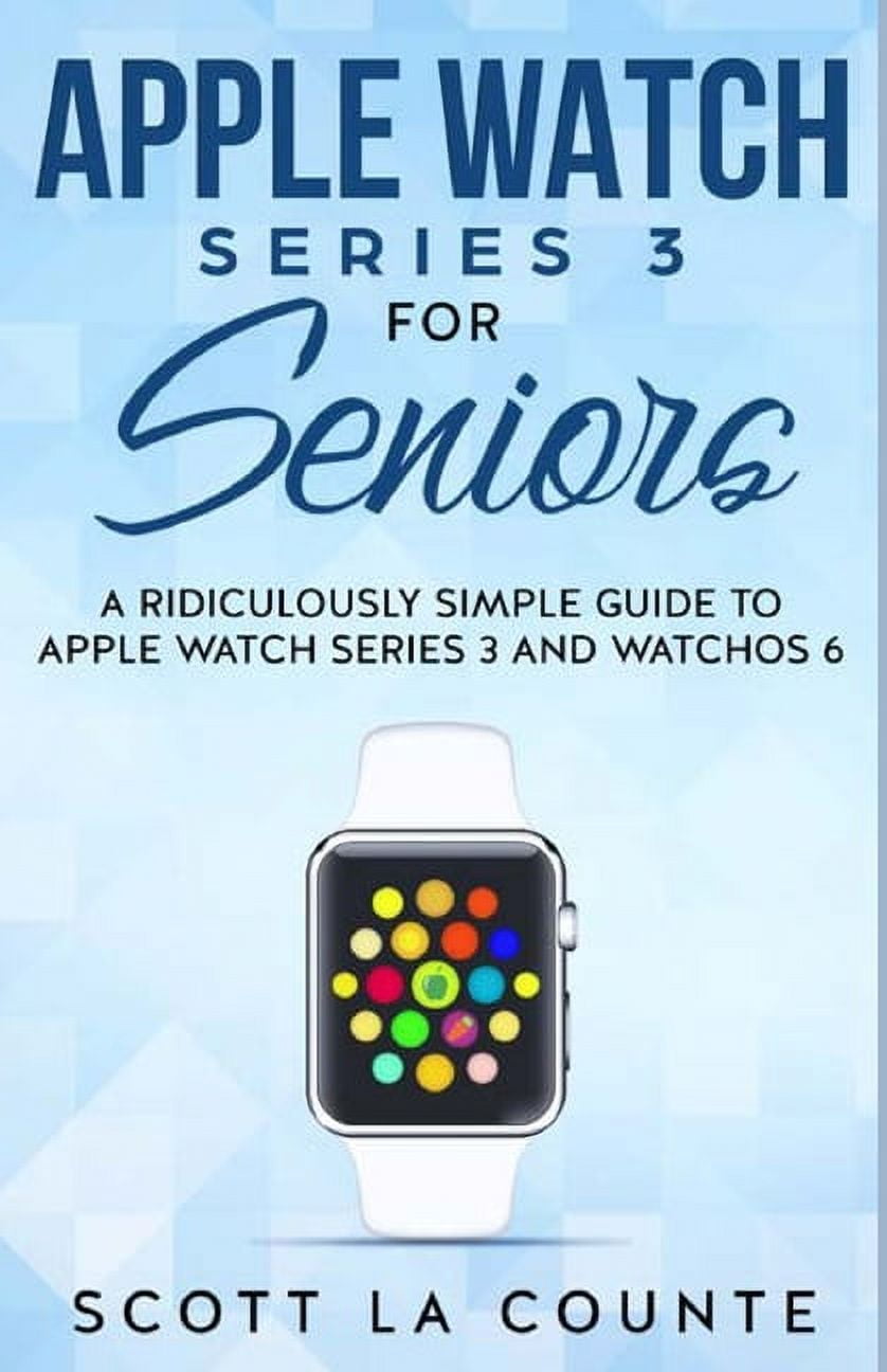 Apple Watch Series 3 For Seniors A Ridiculously Simple Guide to Apple