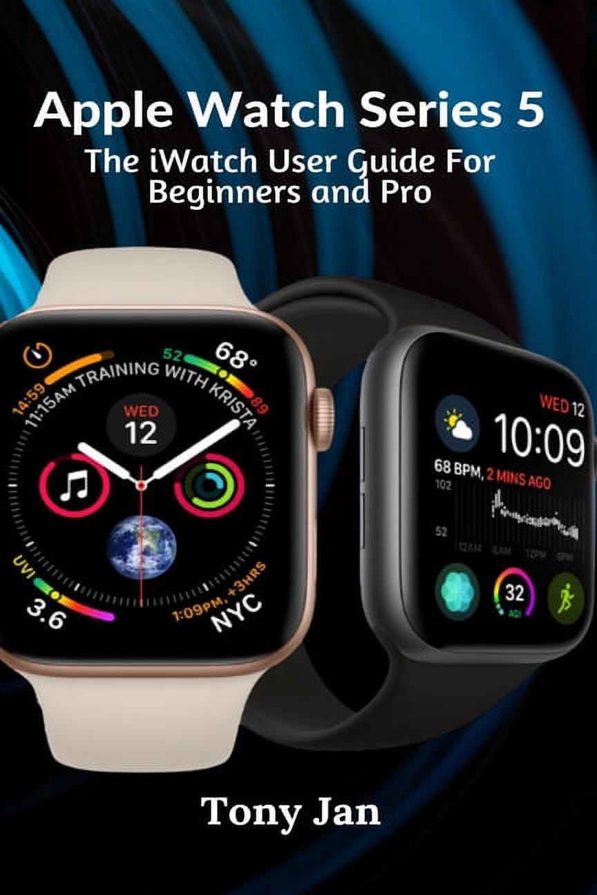 Apple Watch Series 5: The iWatch Beginners, Dummies and Seniors