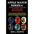 thumbnail image 1 of Apple Watch Series 6 Simple User Guide for Amateurs and Professionals: The Comprehensive Beginner Manual to Learning and Mastering the Tips, Tricks, Shortcuts and Reviews of Watch Series 6 Device. (Pa, 1 of 1