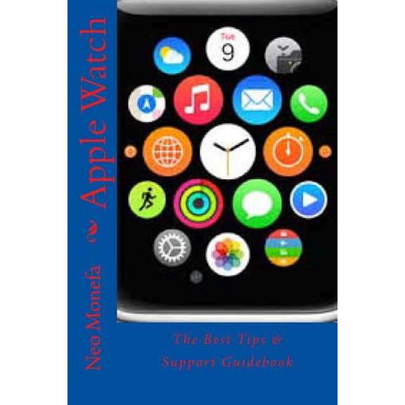 Apple Watch: The Best Tips Support Guidebook Apple Watch Guide- How to use Apple Watch- Apple Watch Programming Paperback Neo Monefa