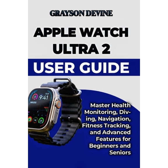 Smartwatch Power: The Insider's Blu Apple Watch Ultra 2 User Guide: Master Health Monitoring, Diving, Navigation, Fitness Tracking, and Advanced Features fo, Book 2, (Paperback)