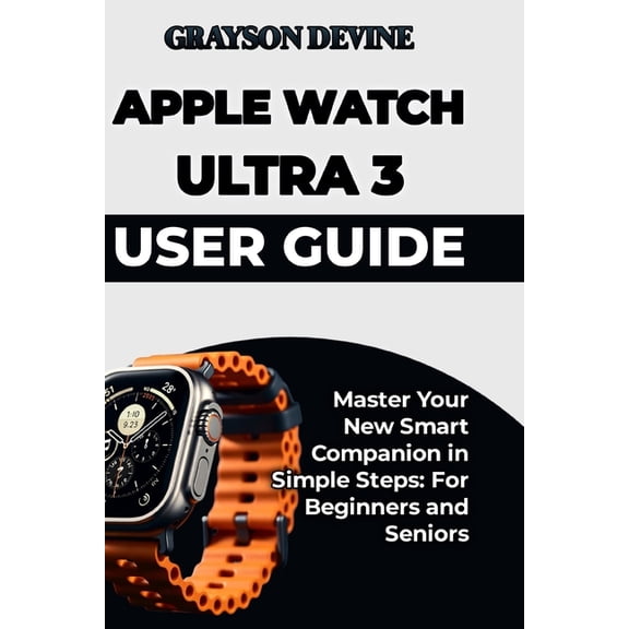 Smartwatch Power: The Insider's Blu Apple Watch Ultra 3 User Guide: Master Your New Smart Companion in Simple Steps: For Beginners and Seniors, Book 3, (Paperback)