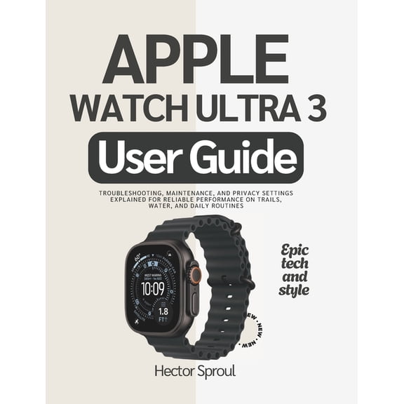 Apple Watch Ultra 3 User Guide: Troubleshooting, Maintenance, and Privacy settings Explained for Reliable Performance on, (Paperback)