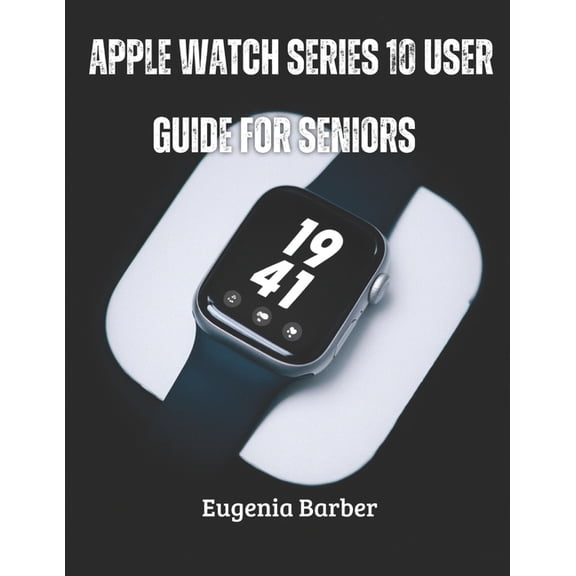 Apple Watch series 10 user guide for seniors: Unlock the full potential of your Apple Watch with this comprehensive guid, (Paperback)