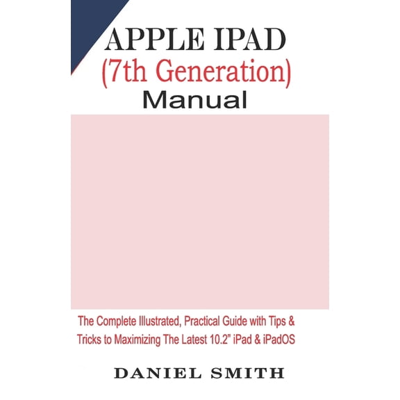 Pre-Owned Apple iPad (7th Generation) User Manual: The Complete Illustrated, Practical Guide with Tips & Tricks to Maximizing the latest 10.2 iPad & iPadOS (Paperback)