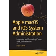 Apple macOS and IOS System Administration Integrating and Supporting Iphones, Ipads, and Macbooks, Paperback