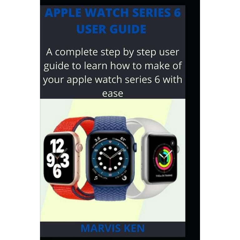 Apple watch series 6 user guide A complete step by step user guide to learn how to make use of Apple watch series 6 with ease Paperback Walmart