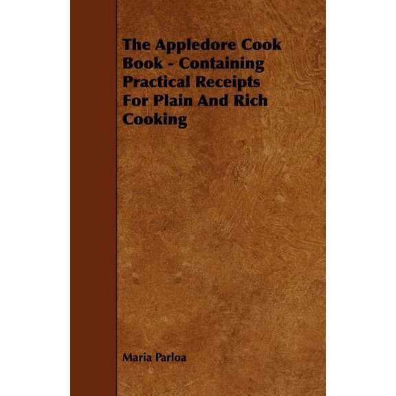 The Appledore Cook Book - Containing Practical Receipts For Plain And Rich Cooking, (Paperback)