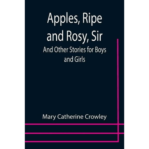 Apples, Ripe and Rosy, Sir; And Other Stories for Boys and Girls, (Paperback)