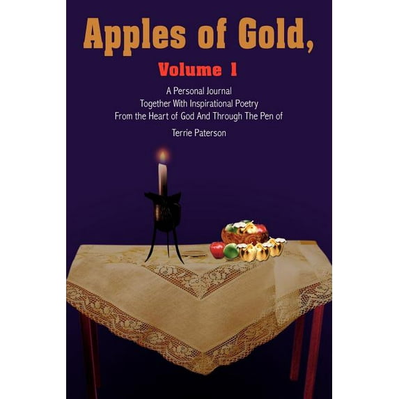 Apples of Gold, Volume 1: A Personal Journal Together with Inspirational Poetry From the Heart Of God Through the Pen Of Terrie Paterson