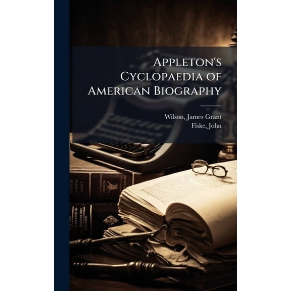 Appleton's Cyclopaedia of American Biography, (Hardcover)