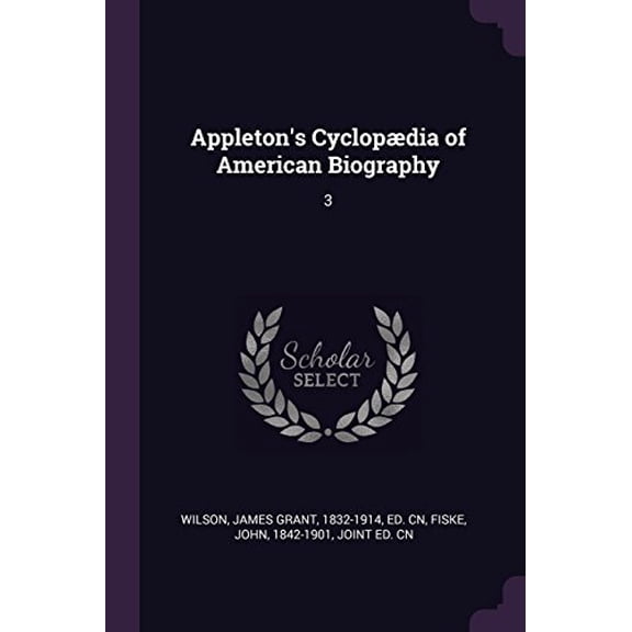 Appletons Cyclopdia of American Biography: 3 Paperback 1378816293 9781378816295 James Grant Wilson, John Fiske