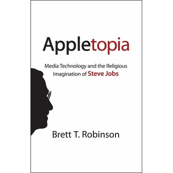 Appletopia: Media Technology and the Religious Imagination of Steve Jobs, (Hardcover)