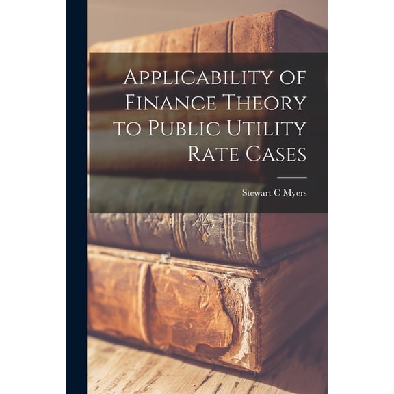 Applicability of Finance Theory to Public Utility Rate Cases, (Paperback)