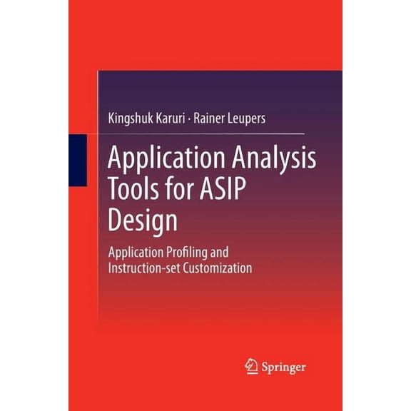 Application Analysis Tools for Asip Design: Application Profiling and Instruction-Set Customization, (Paperback)