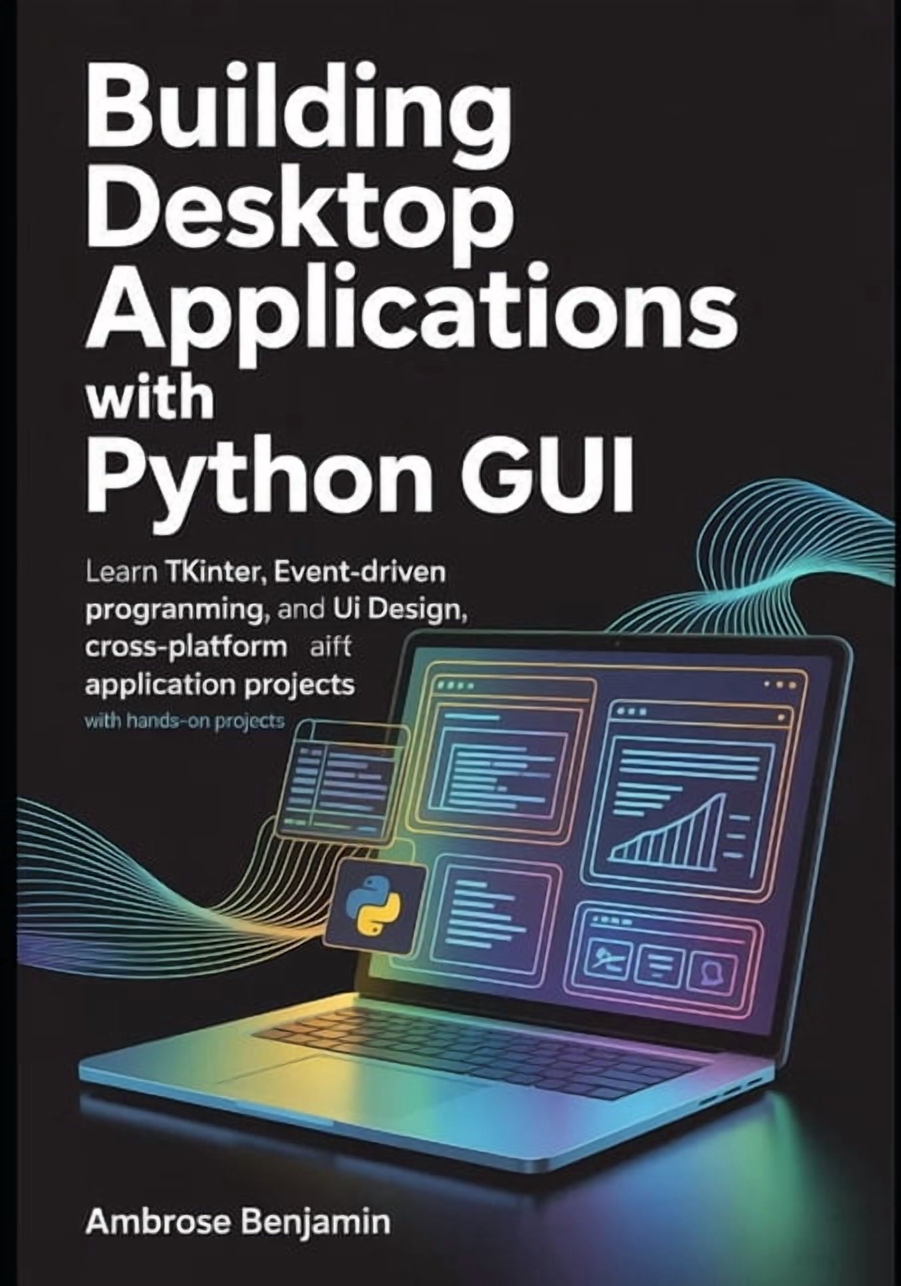 Application Development with Python Building Desktop Applications with Python GUI: Learn Tkinter, Event-Driven Programming, UI Design, and Cross-Platform Ap, Book 1, (Paperback)