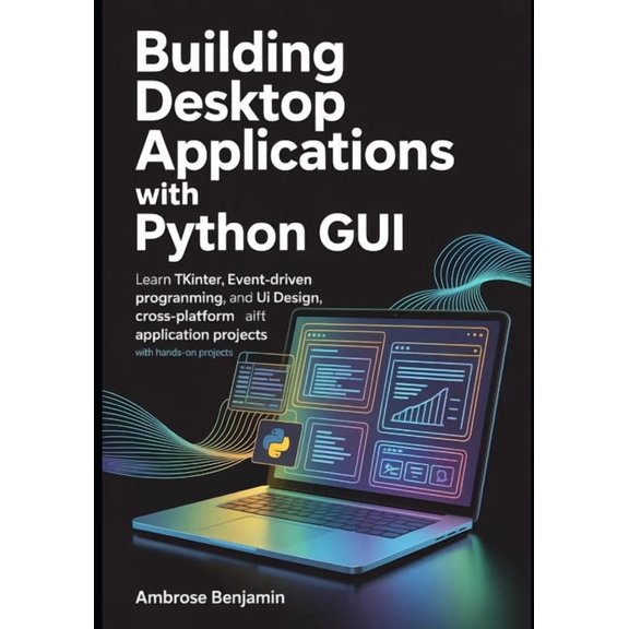 Application Development with Python Building Desktop Applications with Python GUI: Learn Tkinter, Event-Driven Programming, UI Design, and Cross-Platform Ap, Book 1, (Paperback)