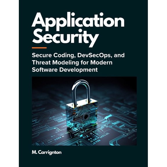 Application Security: Secure Coding, DevSecOps, and Threat Modeling for Modern Software Development, (Paperback)